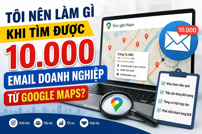 Tôi nên làm gì khi tìm được 10000 Email Doanh Nghiệp từ Google Map?