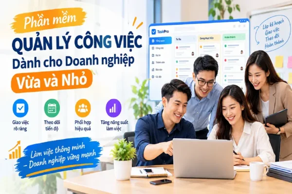 Phần mềm quản lý công việc dành cho doanh nghiệp vừa và nhỏ tại Việt Nam
