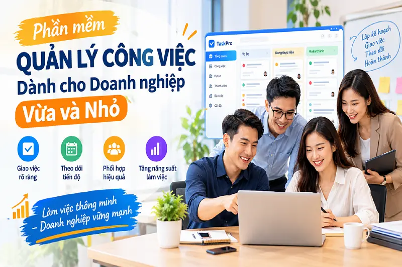 Phần mềm quản lý công việc dành cho doanh nghiệp vừa và nhỏ tại Việt Nam