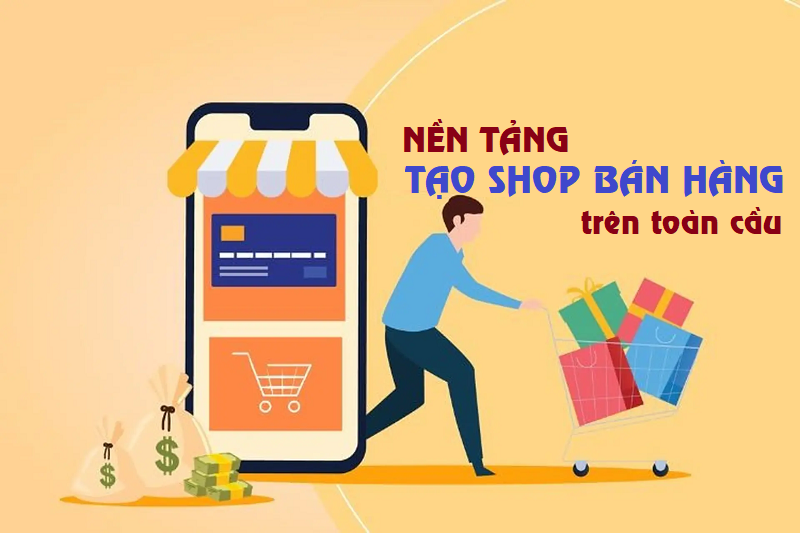 Nền tảng tạo shop bán hàng trên toàn cầu