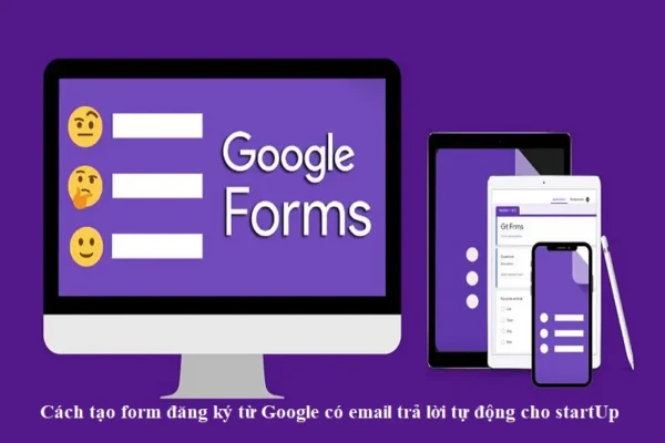 Cách tạo form đăng ký từ Google có email trả lời tự động cho startUp
