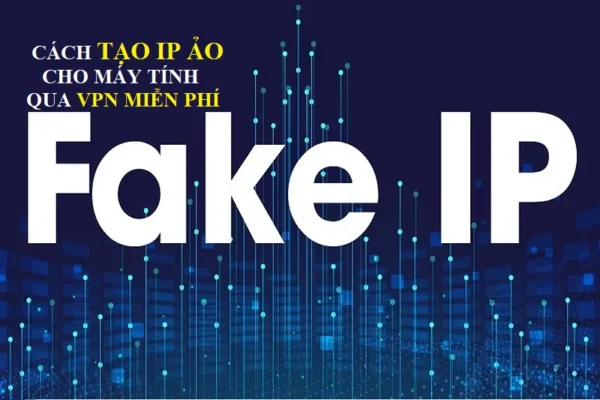 Cách tạo IP ảo cho máy tính qua công cụ VPN miễn phí