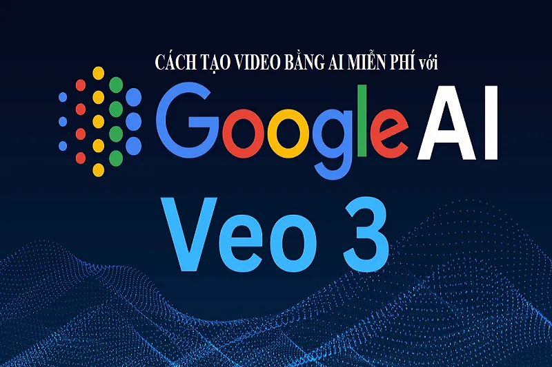 Cách tạo video bằng AI miễn phí với Google VEO 3