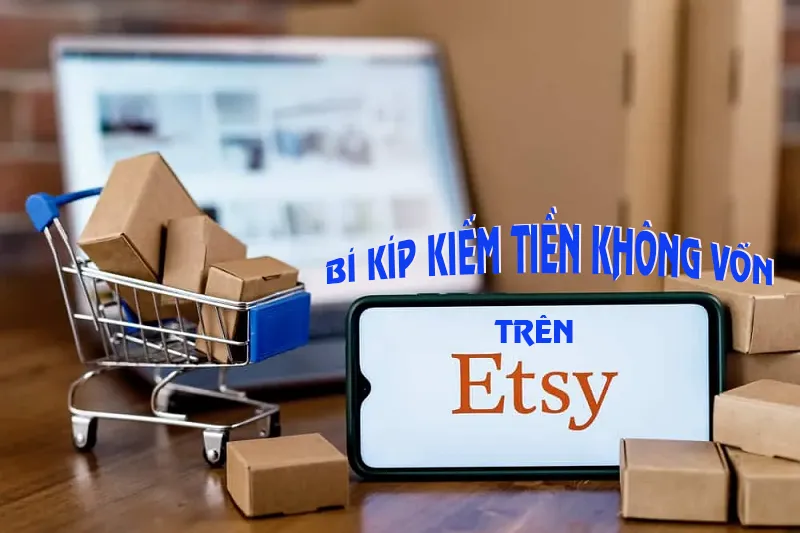 Bí kíp kiếm tiền không cần vốn trên Etsy