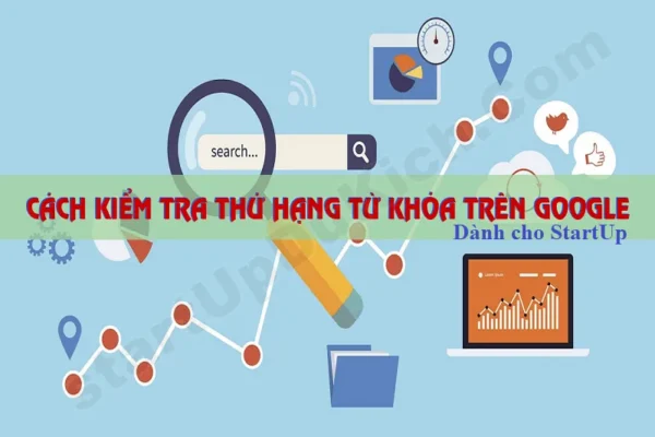 Cách kiểm tra thứ hạng từ khóa trên Google dành cho StartUp