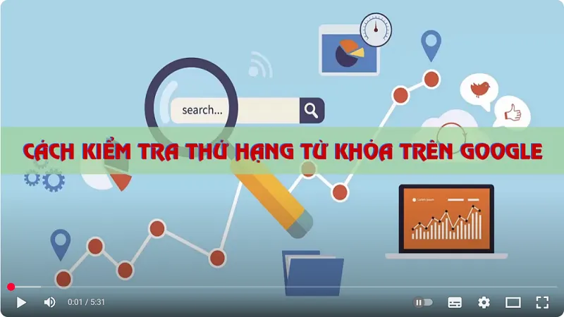 Video hướng dẫn kiểm tra thứ hạng từ khóa trên Google cho Website
