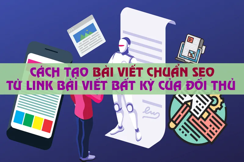 Cách tạo bài viết chuẩn SEO nhờ AI từ Link Bài viết bất kỳ