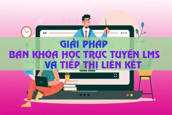 Giải pháp bán khóa học LMS và tiếp thị liên kết