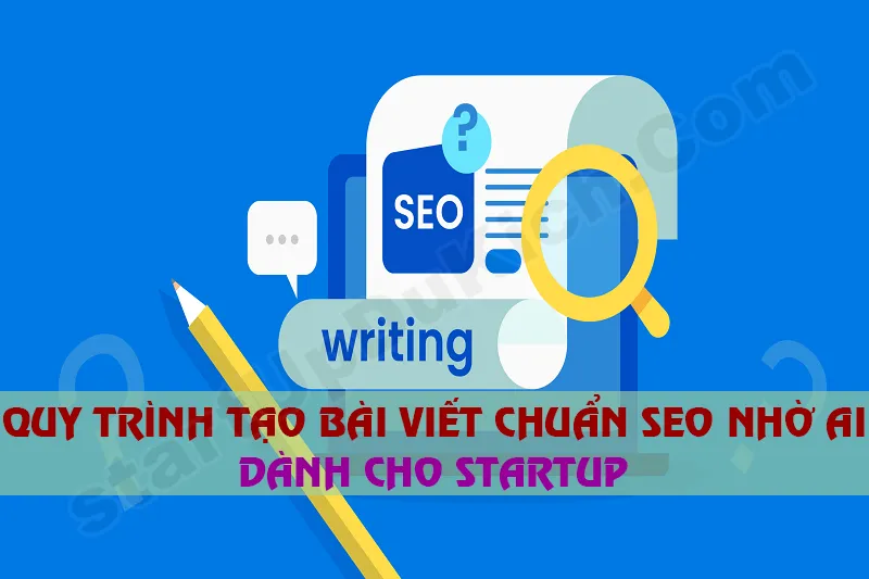 Quy trình tạo bài viết chuẩn SEO nhờ AI dành cho StartUp
