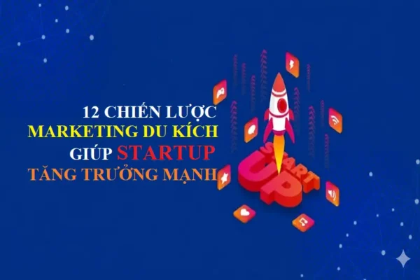 12 chiến lược marketing du kích giúp startup tăng trưởng mạnh