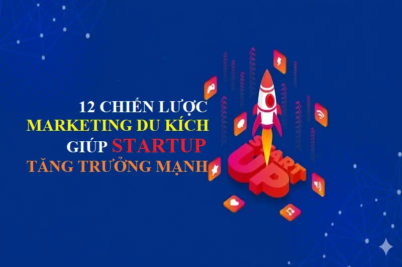 12 chiến lược marketing du kích giúp startup tăng trưởng mạnh