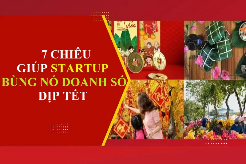 7 chiêu giúp startup bùng nổ doanh số dịp Tết