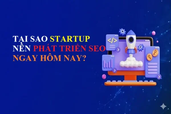 Tại sao Startup cần tập trung phát triển SEO ngay hôm nay?