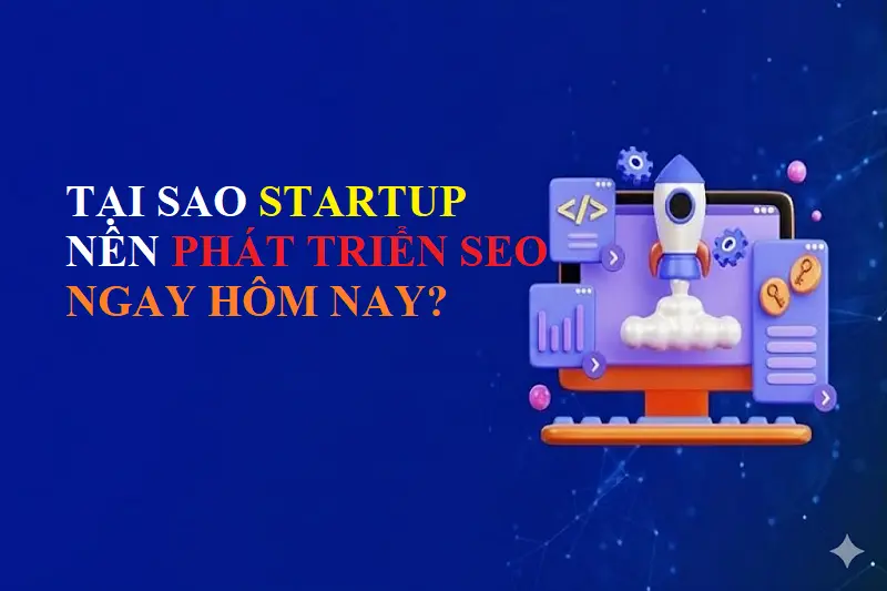 Tại sao Startup cần tập trung phát triển SEO ngay hôm nay?