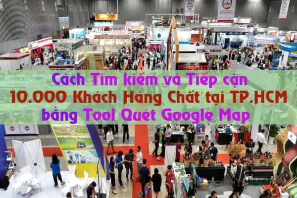 Tiếp cận 10.000 khách hàng chất tại TP.HCM bằng Tool Quét Google Map