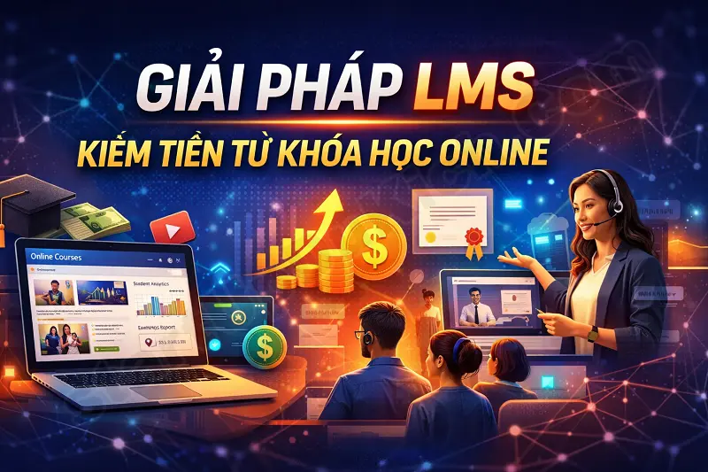 Giải Pháp LMS Kiếm Tiền Từ Khóa Học Online