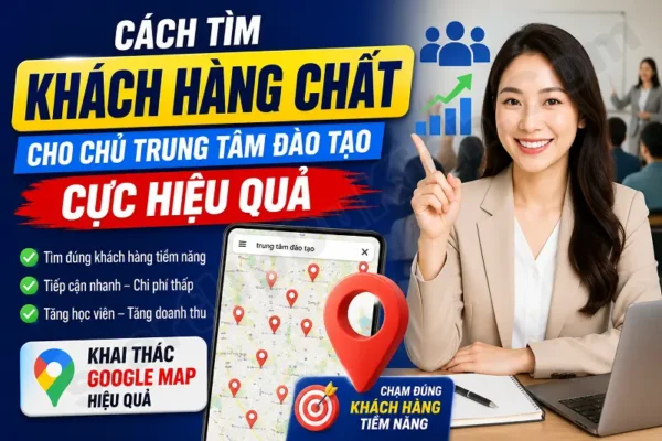 Cách tìm khách hàng chất cho chủ trung tâm đào tạo cực hiệu quả
